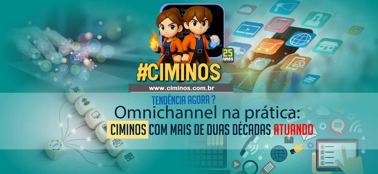 Omnichannel na prática:Tendência agora ? Ciminos com mais de duas décadas atuando